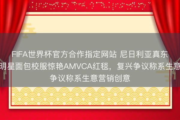 FIFA世界杯官方合作指定网站 尼日利亚真东说念主秀明星面包校服惊艳AMVCA红毯，复兴争议称系生意营销创意