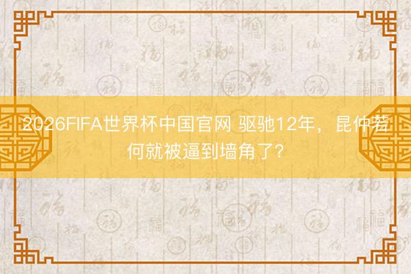 2026FIFA世界杯中国官网 驱驰12年，昆仲若何就被逼到墙角了？