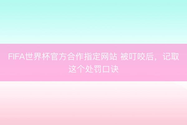 FIFA世界杯官方合作指定网站 被叮咬后，记取这个处罚口诀