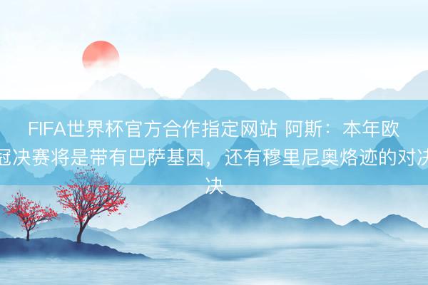 FIFA世界杯官方合作指定网站 阿斯：本年欧冠决赛将是带有巴萨基因，还有穆里尼奥烙迹的对决