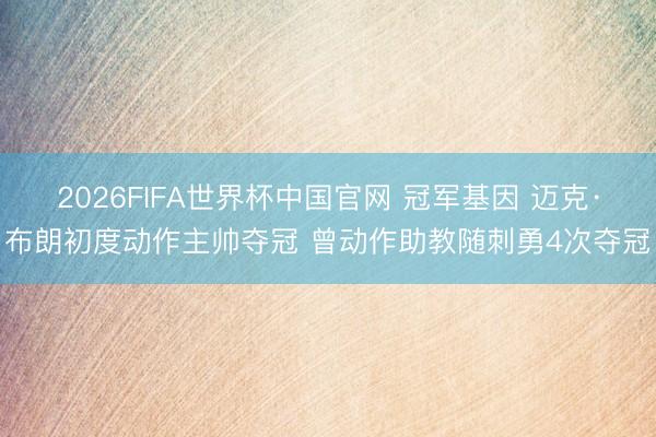 2026FIFA世界杯中国官网 冠军基因 迈克·布朗初度动作主帅夺冠 曾动作助教随刺勇4次夺冠